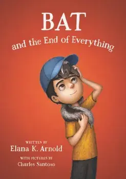 Bat and the End of Everything, Paperback/Elana K. Arnold