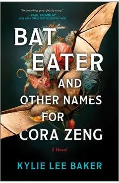 Bat Eater and Other Names for Cora Zeng: A Darkly Funny, Gory, and Ghostly Horror Novel - Kylie Lee Baker