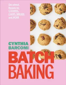 Batch Baking. Get-ahead Recipes for Cookies, Cakes, Breads and More, Hardback/Cynthia Barcomi