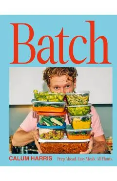 Batch: Prep Ahead. Easy Meals. All Plants. - Calum Harris