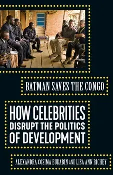Batman Saves the Congo. How Celebrities Disrupt the Politics of Development, Paperback/Lisa Ann Richey
