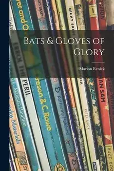 Bats & Gloves of Glory, Paperback/Marion Renick