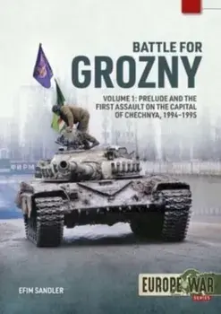 Battle for Grozny, Volume 1. Prelude and the First Assault on the Capital of Chechnya, 1994-1995, Paperback/Efim Sandler