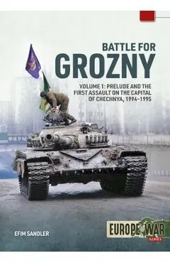 Battle for Grozny, Volume 1: Prelude and the First Assault on the Capital of Chechnya, 1994-1995 - Efim Sandler