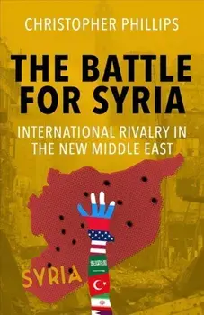Battle for Syria. International Rivalry in the New Middle East, Paperback/Christopher Phillips