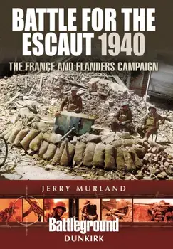 Battle for the Escaut 1940: The France and Flanders Campaign, Paperback/Jerry Murland