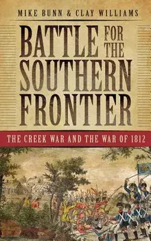 Battle for the Southern Frontier: The Creek War and the War of 1812, Hardcover/Mike Bunn