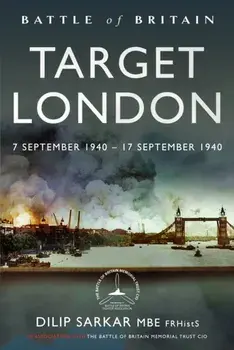 Battle of Britain Target London. 7 September 1940 – 17 September 1940, Hardback/Dilip Sarkar MBE