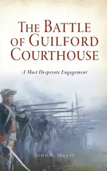 Battle of Guilford Courthouse: A Most Desperate Engagement, Hardcover/John R. Maass