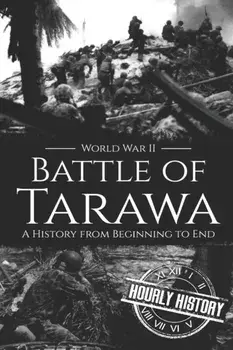Battle of Tarawa - World War II: A History from Beginning to End, Paperback/Hourly History