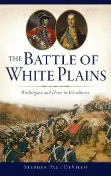Battle of White Plains: Washington and Howe in Westchester, Hardcover/Stephen Paul Devillo