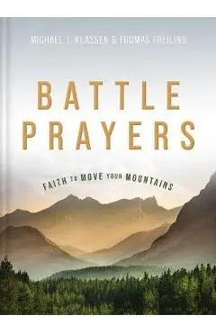 Battle Prayers: Faith to Move Your Mountains - Michael J. Klassen