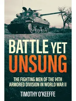 Battle Yet Unsung. The Fighting Men of the 14th Armored Division in World War II, Paperback/Timothy O’Keeffe
