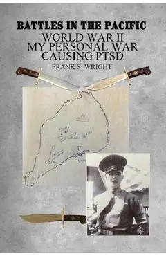 Battles in the Pacific: World War II: My Personal War Causing PTSD - Frank S. Wright
