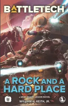 BattleTech: A Rock and a Hard Place (A Gray Death Legion Novel), Paperback/William H. Keith