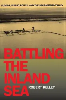 Battling the Inland Sea: Floods, Public Policy/Sacto Valley, Paperback/Robert Kelley