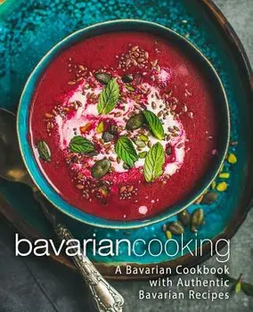 Bavarian Cooking: A Bavarian Cookbook with Authentic Bavarian Recipes, Paperback/Booksumo Press