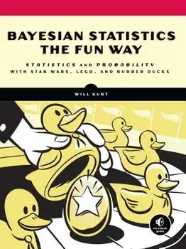 Bayesian Statistics the Fun Way: Understanding Statistics and Probability with Star Wars, Lego, and Rubber Ducks, Paperback/Will Kurt