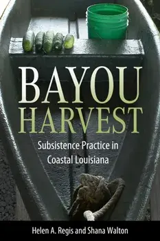 Bayou Harvest. Subsistence Practice in Coastal Louisiana, Paperback/Shana Walton