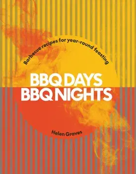 BBQ Days, BBQ Nights. Barbecue Recipes for Year-Round Feasting, Hardback/Helen Graves