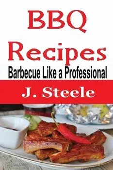 BBQ Recipes: Barbecue Like a Professional, Paperback/J. Steele