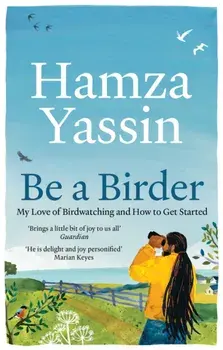 Be a Birder. My love of birdwatching and how to get started, Paperback/Hamza Yassin