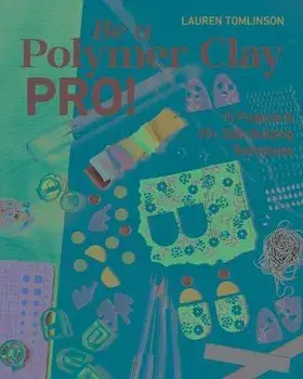 Be a Polymer Clay Pro!: 15 Projects & 20+ Skill-Building Techniques, Paperback/Lauren Tomlinson
