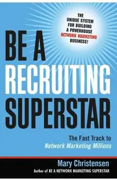 Be a Recruiting Superstar: The Fast Track to Network Marketing Millions - Mary Christensen