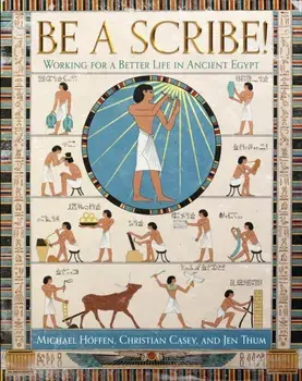 Be a Scribe!. Working for a Better Life in Ancient Egypt, Hardback/Jen Thum