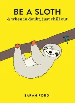 Be a Sloth: & Eat, Sleep, Eat Repeat, Paperback/Sarah Ford