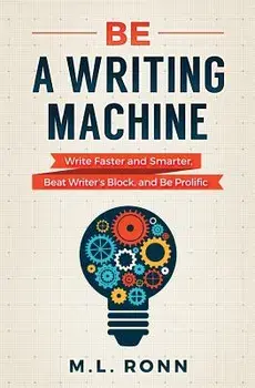 Be a Writing Machine: Write Faster and Smarter, Beat Writer's Block, and Be Prolific, Paperback/M. L. Ronn