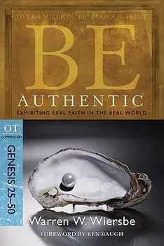 Be Authentic: Exhibiting Real Faith in the Real World, Genesis 25-50, Paperback/Warren W. Wiersbe