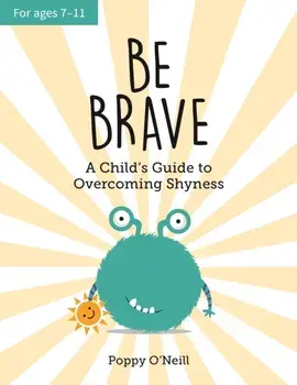 Be Brave. A Child's Guide to Overcoming Shyness, Paperback/Poppy O'Neill