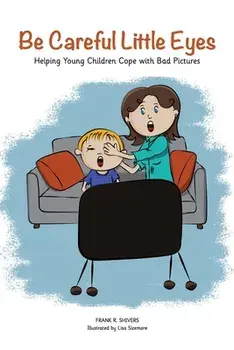Be Careful Little Eyes: Helping Young Children Cope with Bad Pictures, Paperback/Frank Shivers