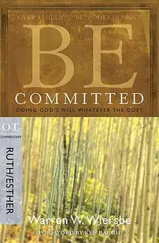 Be Committed: Doing God's Will Whatever the Cost: OT Commentary Ruth/Esther, Paperback/Warren W. Wiersbe
