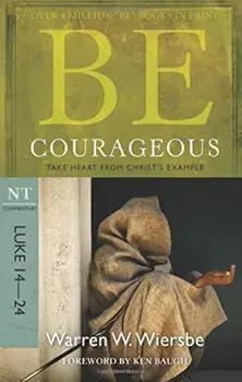 Be Courageous: Take Heart from Christ's Example, NT Commentary: Luke 14-24, Paperback/Warren W. Wiersbe