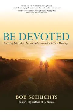 Be Devoted: Restoring Friendship, Passion, and Communion in Your Marriage - Bob Schuchts