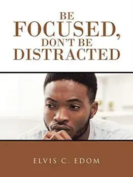 Be Focused, DonT Be Distracted, Paperback/Elvis C Edom