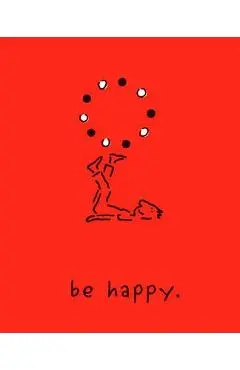 Be Happy (Deluxe Edition): A Little Book to Help You Live a Happy Life - Monica Sheehan