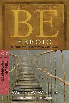 Be Heroic: Demonstrating Bravery by Your Walk: OT Commentary: Minor Prophets, Paperback/Warren W. Wiersbe