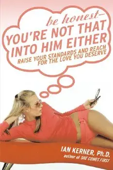 Be Honest--You're Not That Into Him Either: Raise Your Standards and Reach for the Love You Deserve, Paperback/Ian Kerner