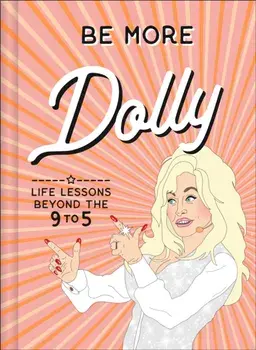 Be More Dolly: Life Lessons Beyond the 9 to 5, Hardcover/Alice Gomer