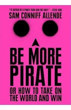 Be More Pirate: Or How to Take on the World and Win - Sam Conniff Allende