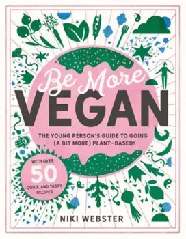 Be More Vegan. The young person's guide to a plant-based lifestyle, Hardback/Niki Webster