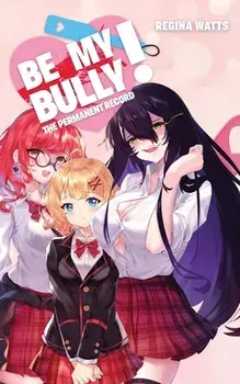 Be My Bully!: The Permanent Record, Paperback/Regina Watts