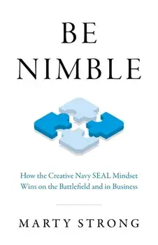 Be Nimble - How the Navy SEAL Mindset Wins on the Battlefield and in Business, Paperback/Marty Strong