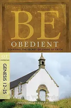 Be Obedient: Learning the Secret of Living by Faith, Genesis 12-25, Paperback/Warren W. Wiersbe