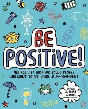 Be Positive! Mindful Kids. An activity book for children who want to feel more self-confident, Paperback/Dr. Sharie, Ed.D, MA , DHypPsych(UK), Senior QHP, B.Ed. Coombes