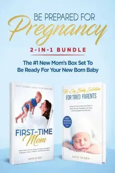 Be Prepared for Pregnancy: 2-in-1 Bundle: First-Time Mom: What to Expect When You're Expecting + No-Cry Baby Sleep Solution - The #1 New Mom's Bo, Paperback/Olsen Kate