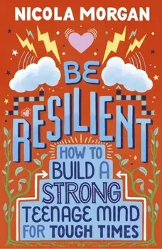 Be Resilient: How to Build a Strong Teenage Mind for Tough Times, Paperback/Nicola Morgan